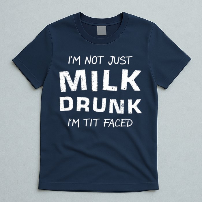 I'm Not Just Milk Drunk I'm Tit Faced T-Shirt