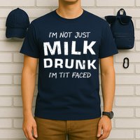 I'm Not Just Milk Drunk I'm Tit Faced T-Shirt
