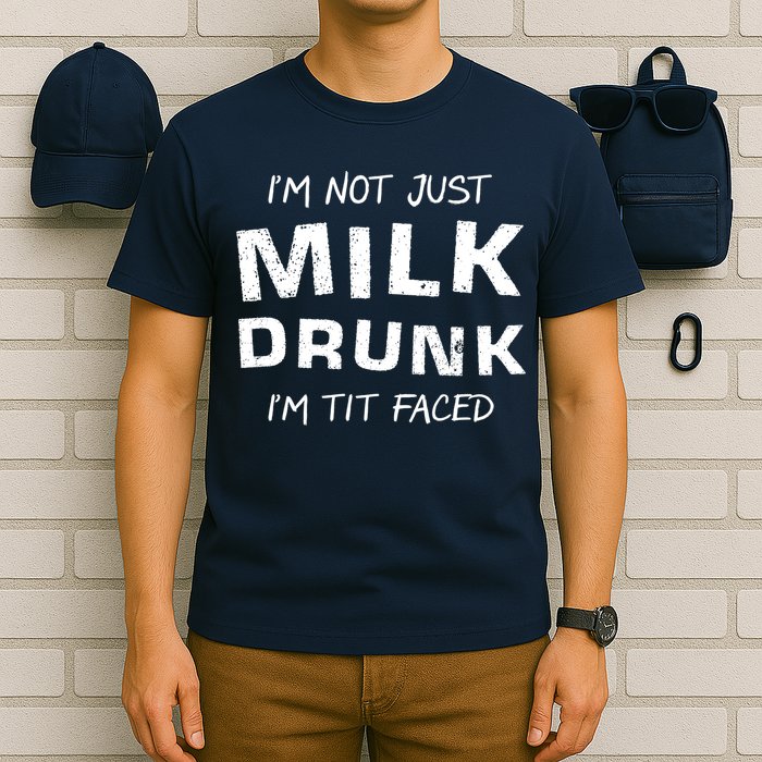 I'm Not Just Milk Drunk I'm Tit Faced T-Shirt
