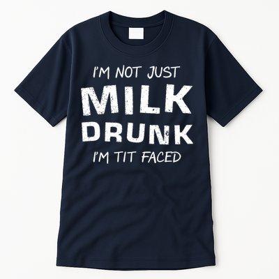 I'm Not Just Milk Drunk I'm Tit Faced Tall T-Shirt
