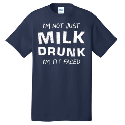 I'm Not Just Milk Drunk I'm Tit Faced Tall T-Shirt