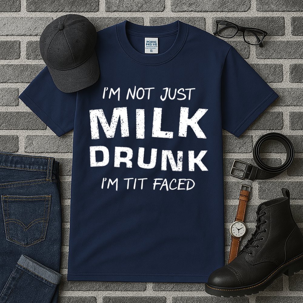I'm Not Just Milk Drunk I'm Tit Faced Tall T-Shirt