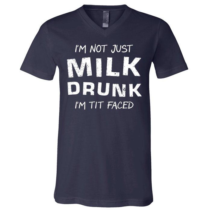 I'm Not Just Milk Drunk I'm Tit Faced V-Neck T-Shirt