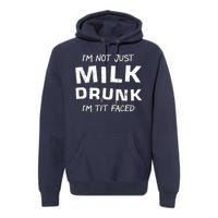 I'm Not Just Milk Drunk I'm Tit Faced Premium Hoodie