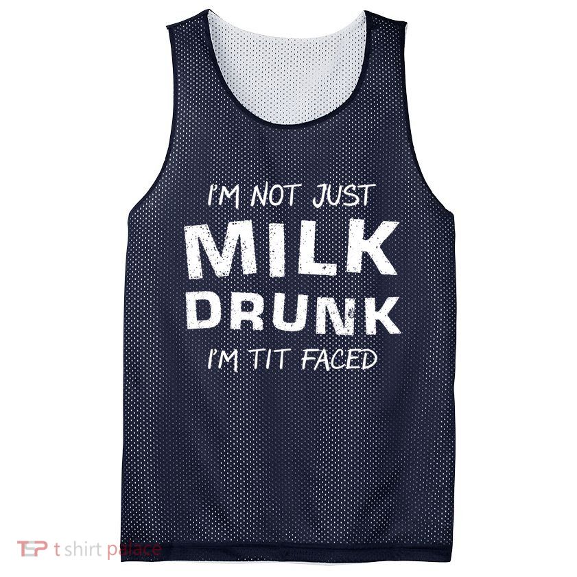 I'm Not Just Milk Drunk I'm Tit Faced Mesh Reversible Basketball Jersey Tank