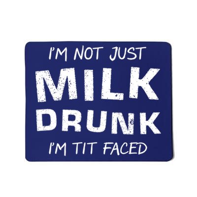 I'm Not Just Milk Drunk I'm Tit Faced Mousepad
