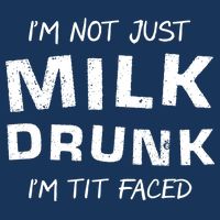 I'm Not Just Milk Drunk I'm Tit Faced Premium T-Shirt
