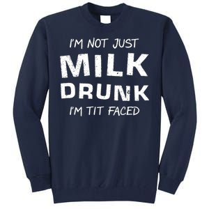 I'm Not Just Milk Drunk I'm Tit Faced Tall Sweatshirt