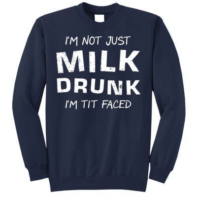 I'm Not Just Milk Drunk I'm Tit Faced Tall Sweatshirt