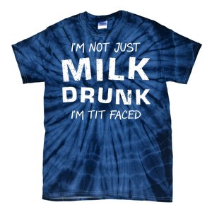 I'm Not Just Milk Drunk I'm Tit Faced Tie-Dye T-Shirt