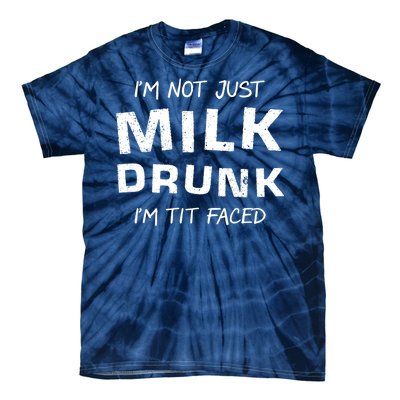 I'm Not Just Milk Drunk I'm Tit Faced Tie-Dye T-Shirt