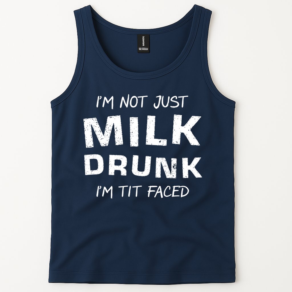 I'm Not Just Milk Drunk I'm Tit Faced Tank Top