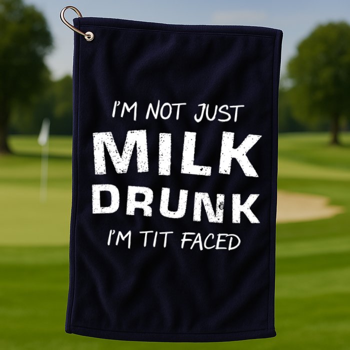 I'm Not Just Milk Drunk I'm Tit Faced Golf Towel
