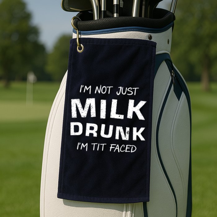 I'm Not Just Milk Drunk I'm Tit Faced Golf Towel