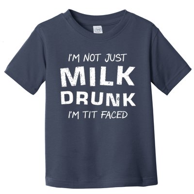 I'm Not Just Milk Drunk I'm Tit Faced Toddler T-Shirt