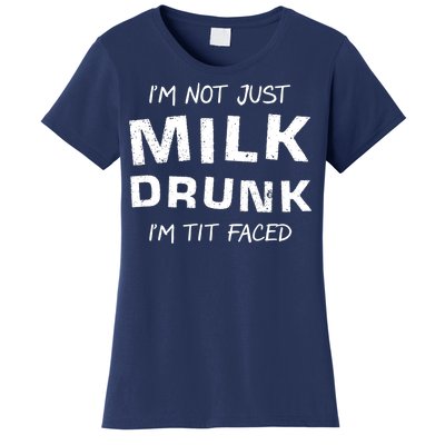 I'm Not Just Milk Drunk I'm Tit Faced Women's T-Shirt