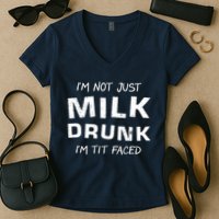 I'm Not Just Milk Drunk I'm Tit Faced Women's V-Neck T-Shirt