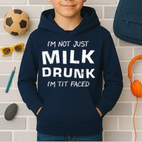 I'm Not Just Milk Drunk I'm Tit Faced Kids Hoodie