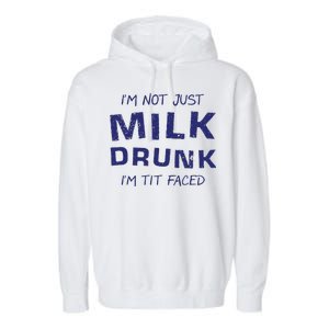 I'm Not Just Milk Drunk I'm Tit Faced Garment-Dyed Fleece Hoodie