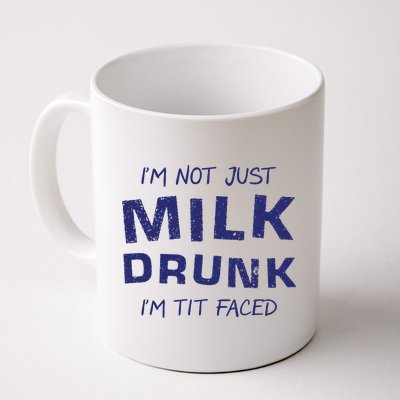 I'm Not Just Milk Drunk I'm Tit Faced Coffee Mug