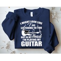 I'm Not Listing I'm Playing My Guitar Sweatshirt