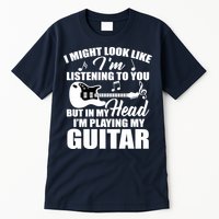 I'm Not Listing I'm Playing My Guitar Tall T-Shirt