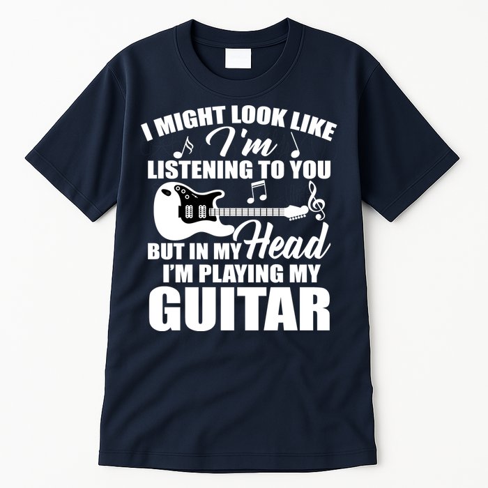 I'm Not Listing I'm Playing My Guitar Tall T-Shirt