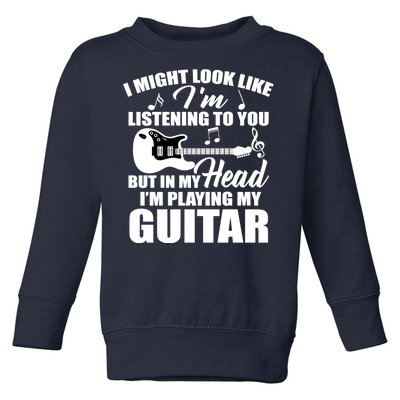 I'm Not Listing I'm Playing My Guitar Toddler Sweatshirt