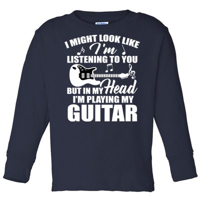 I'm Not Listing I'm Playing My Guitar Toddler Long Sleeve Shirt