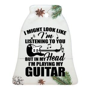 I'm Not Listing I'm Playing My Guitar Ceramic Bell Ornament