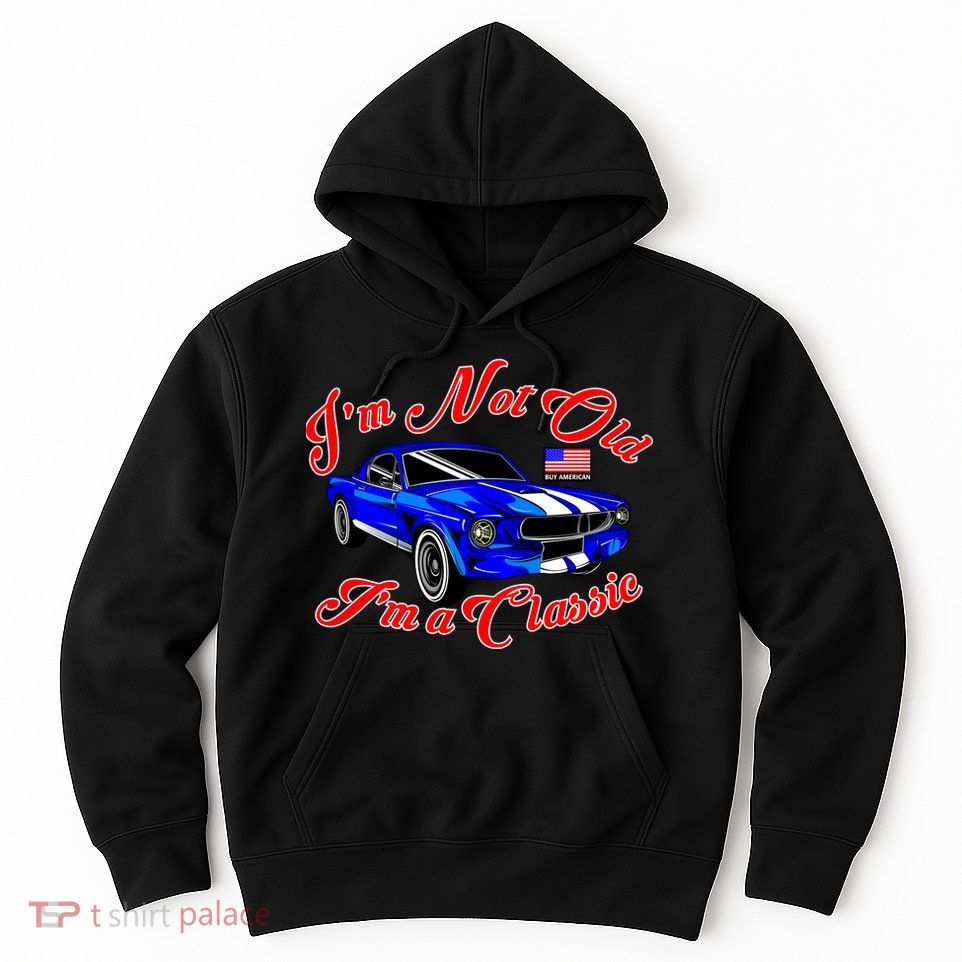 I'm Not Old I'm A Classic Buy American Hoodie