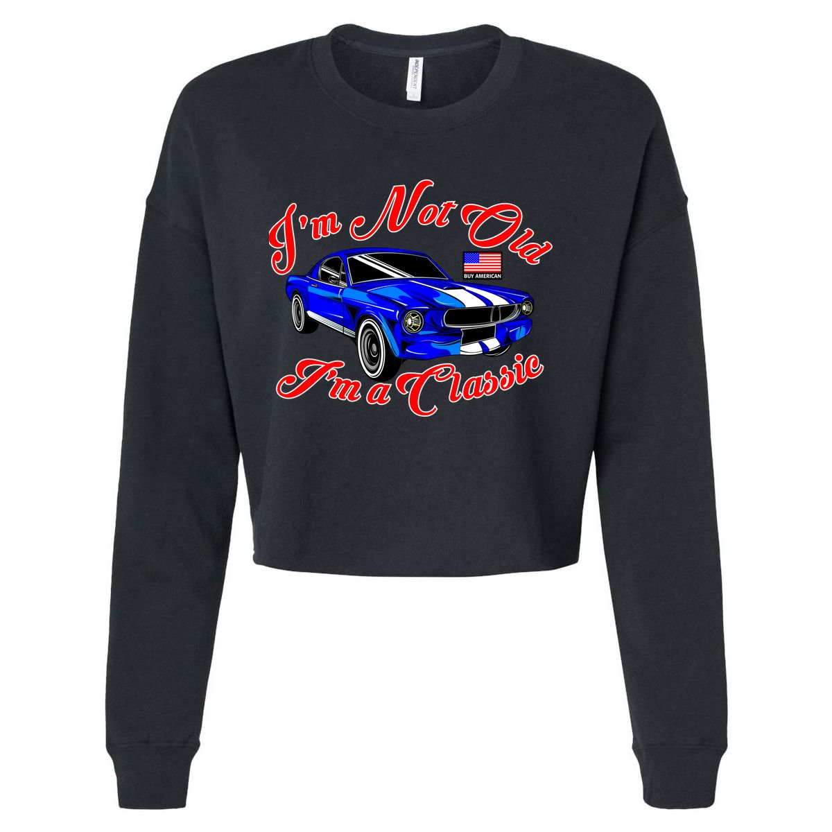 I'm Not Old I'm A Classic Buy American Cropped Pullover Crew