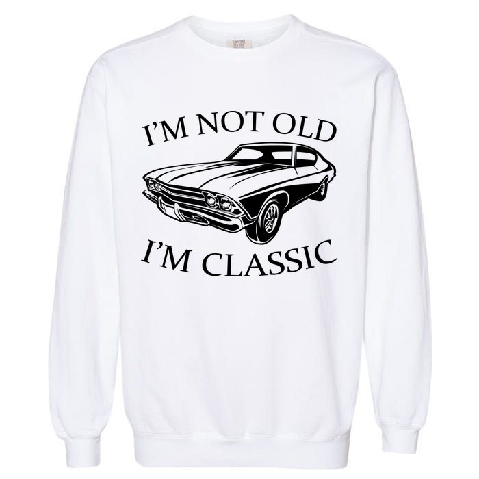I'm Not Old I'm Classic Garment-Dyed Sweatshirt