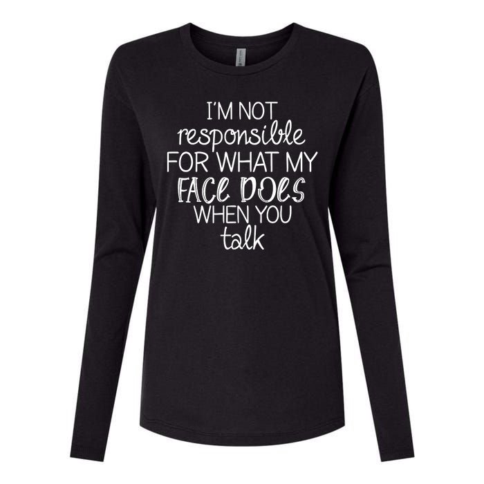 I'm Not Responsible For What My Face Does When You Talk Womens Cotton Relaxed Long Sleeve T-Shirt