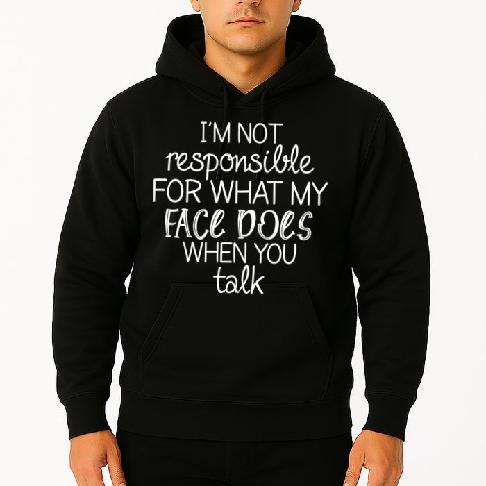 I'm Not Responsible For What My Face Does When You Talk Hoodie