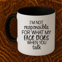 I'm Not Responsible For What My Face Does When You Talk Mug
