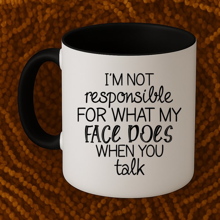 I'm Not Responsible For What My Face Does When You Talk Mug