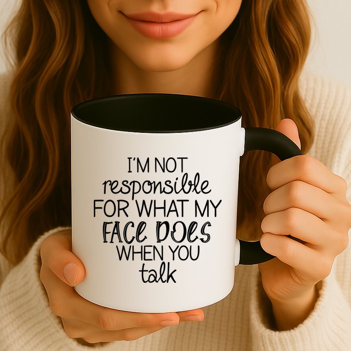 I'm Not Responsible For What My Face Does When You Talk Mug