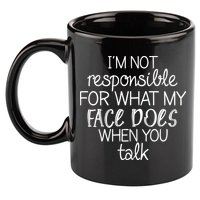 I'm Not Responsible For What My Face Does When You Talk 11oz C Handle Ceramic Mug