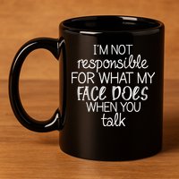 I'm Not Responsible For What My Face Does When You Talk 11oz C Handle Ceramic Mug