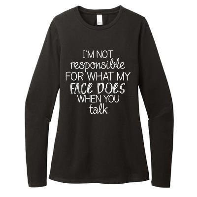 I'm Not Responsible For What My Face Does When You Talk Womens CVC Long Sleeve Shirt