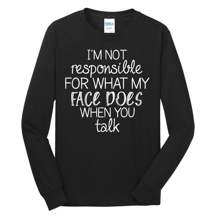 I'm Not Responsible For What My Face Does When You Talk Tall Long Sleeve T-Shirt