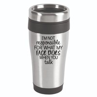I'm Not Responsible For What My Face Does When You Talk 16oz Travel Tumbler