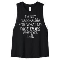 I'm Not Responsible For What My Face Does When You Talk Women's Racerback Cropped Tank