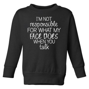 I'm Not Responsible For What My Face Does When You Talk Toddler Sweatshirt