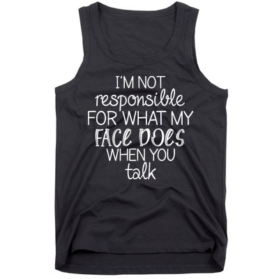 I'm Not Responsible For What My Face Does When You Talk Tank Top