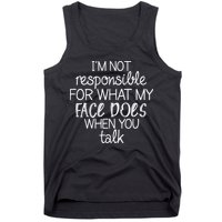 I'm Not Responsible For What My Face Does When You Talk Tank Top