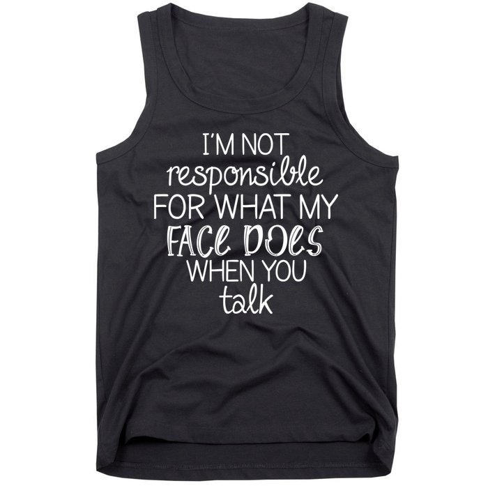 I'm Not Responsible For What My Face Does When You Talk Tank Top