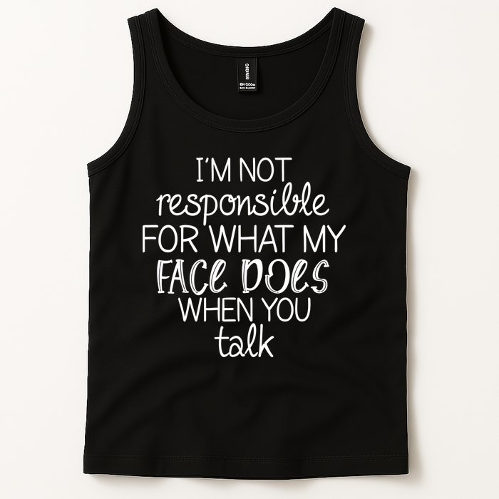 I'm Not Responsible For What My Face Does When You Talk Tank Top
