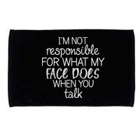 I'm Not Responsible For What My Face Does When You Talk Microfiber Hand Towel